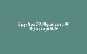 [python]使用gunicorn部署fastapi服务-拾光赋