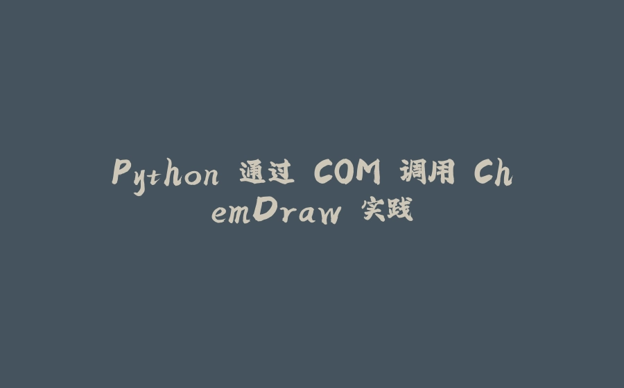 Python 通过 COM 调用 ChemDraw 实践 - 拾光赋-拾光赋