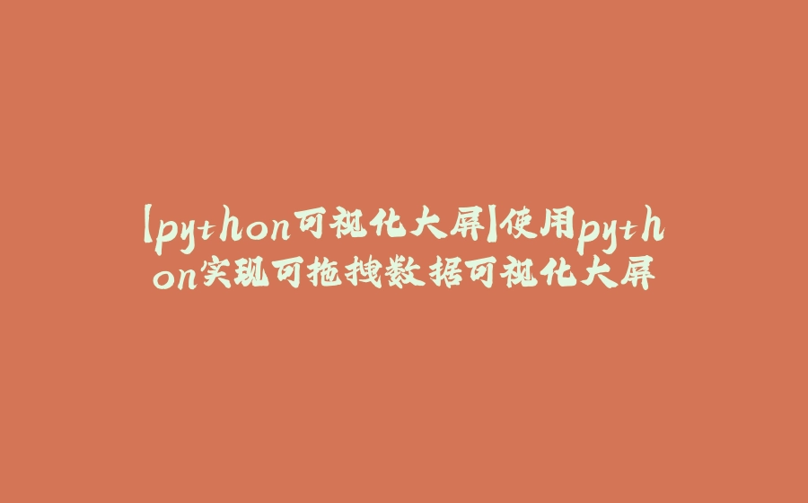 【python可视化大屏】使用python实现可拖拽数据可视化大屏 - 拾光赋-拾光赋