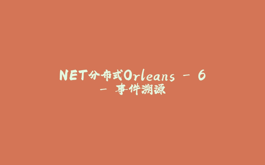 .NET分布式Orleans - 6 - 事件溯源 - 拾光赋-拾光赋