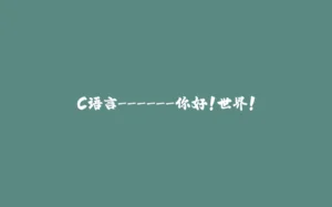 C语言------你好！世界！-拾光赋
