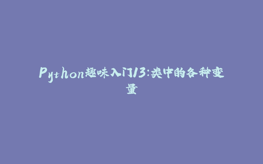 Python趣味入门13:类中的各种变量 - 拾光赋-拾光赋