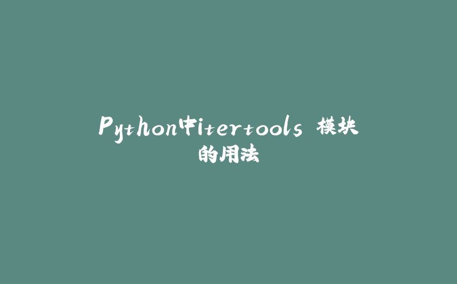 Python中itertools 模块的用法 - 拾光赋-拾光赋