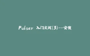 Pulsar 入门实战(3)--安装-拾光赋