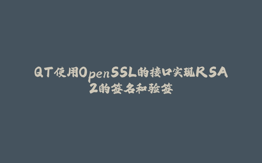 QT使用OpenSSL的接口实现RSA2的签名和验签 - 拾光赋-拾光赋