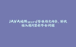 JAVA编辑word替换指定内容，解决插入图片显示不全问题-拾光赋