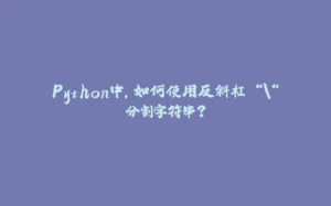 Python中,如何使用反斜杠 “\“分割字符串?-拾光赋