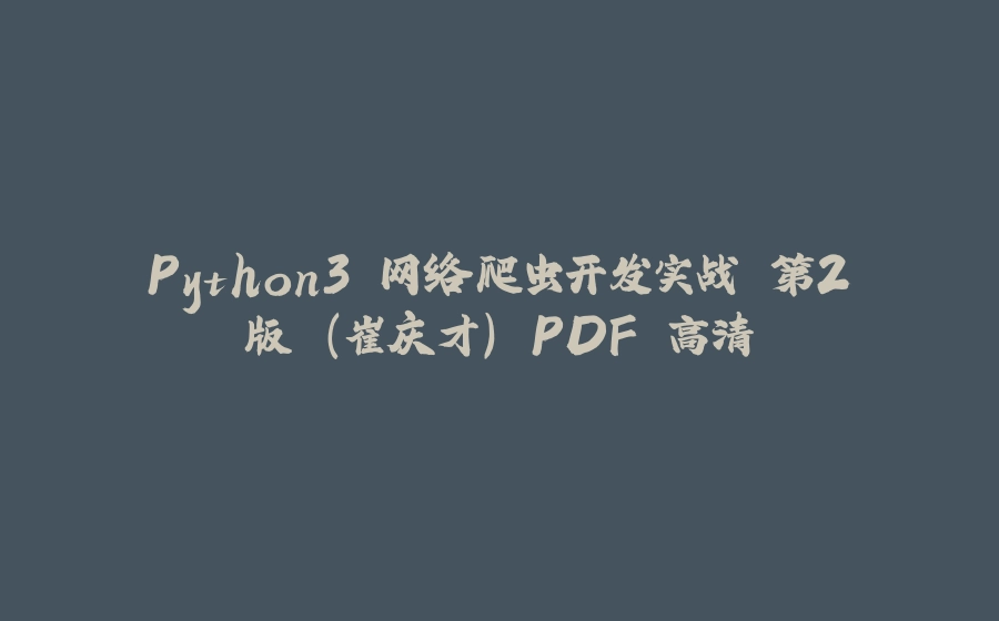 Python3 网络爬虫开发实战 第2版 (崔庆才) PDF 高清 - 拾光赋-拾光赋