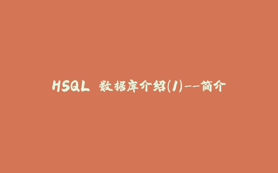 HSQL 数据库介绍(1)-简介 - 拾光赋-拾光赋