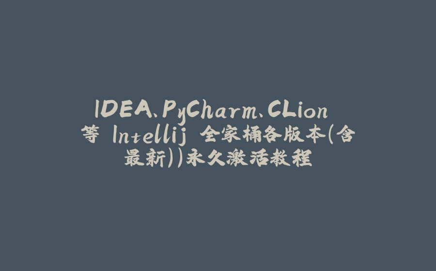 IDEA、PyCharm、CLion 等 Intellij 全家桶各版本（含最新））永久激活教程 - 拾光赋-拾光赋