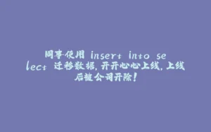 同事使用 insert into select 迁移数据，开开心心上线，上线后被公司开除！-拾光赋