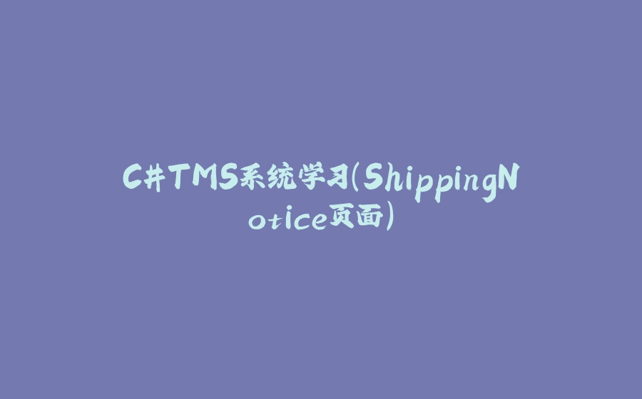 C#TMS系统学习（ShippingNotice页面） - 拾光赋-拾光赋