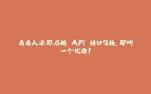 看看人家那后端 API 接口写的,那叫一个优雅!-拾光赋