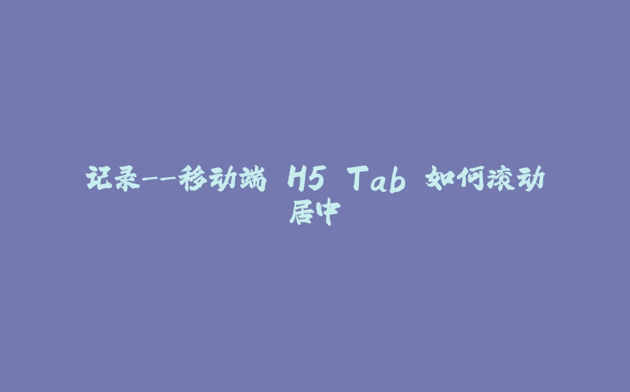 记录-移动端 H5 Tab 如何滚动居中 - 拾光赋-拾光赋
