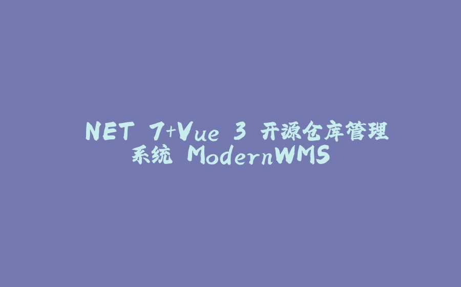 .NET 7+Vue 3 开源仓库管理系统 ModernWMS - 拾光赋-拾光赋