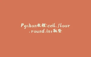 Python教程：ceil、floor、round、int取整-拾光赋