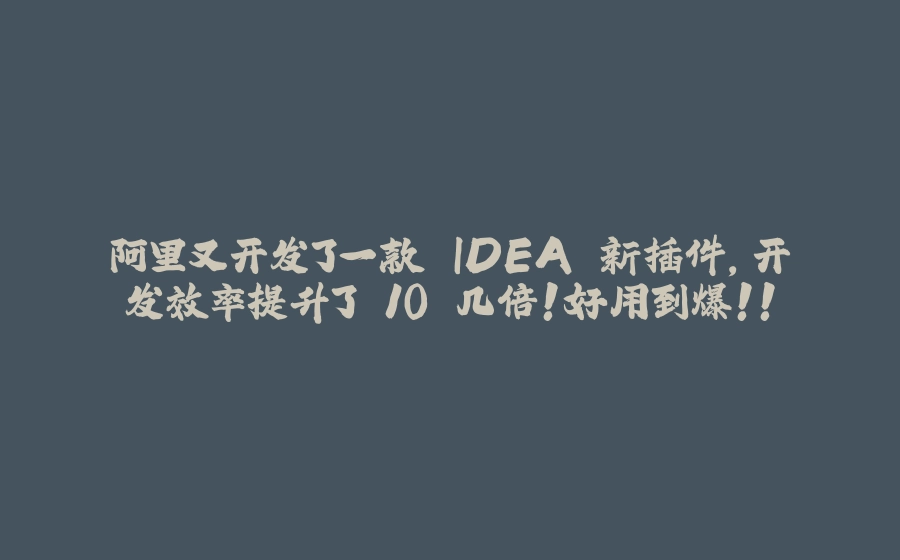 阿里又开发了一款 IDEA 新插件，开发效率提升了 10 几倍！好用到爆！！ - 拾光赋-拾光赋