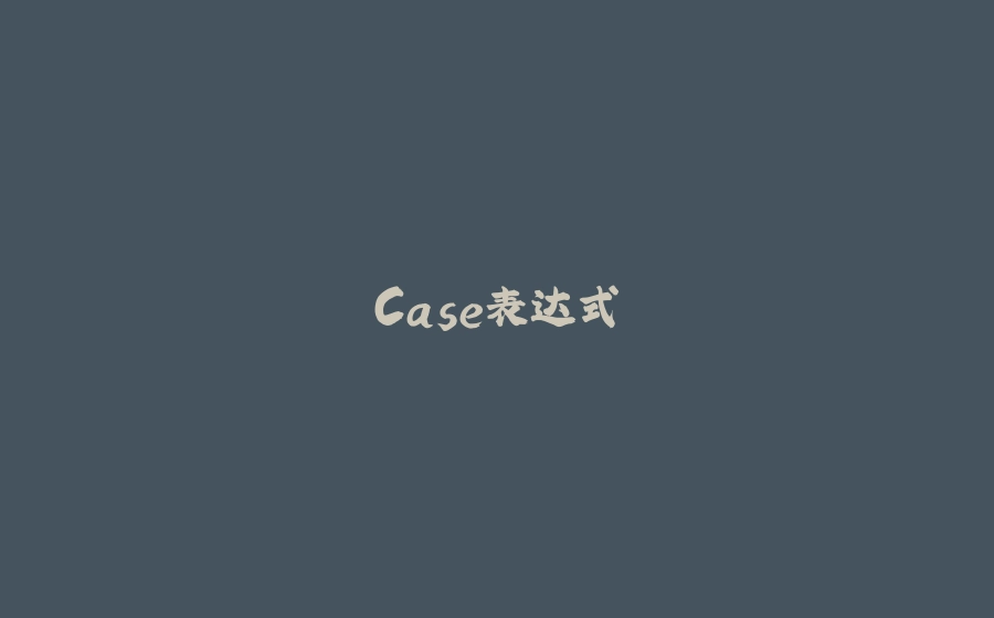 Case表达式 - 拾光赋-拾光赋