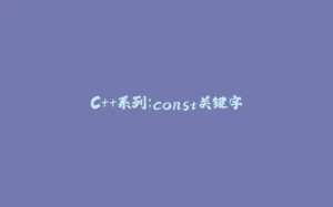 C++系列:const关键字-拾光赋