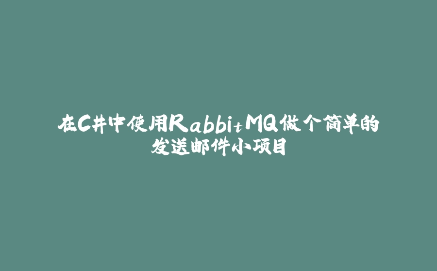 在C#中使用RabbitMQ做个简单的发送邮件小项目 - 拾光赋-拾光赋