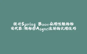 提升Spring Boot应用性能的秘密武器：揭秘@Async注解的实用技巧-拾光赋