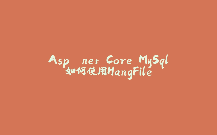 Asp .net Core MySql如何使用HangFile - 拾光赋-拾光赋