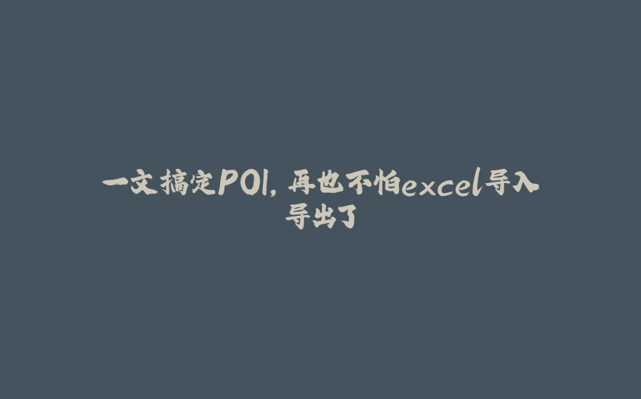 一文搞定POI，再也不怕excel导入导出了 - 拾光赋-拾光赋
