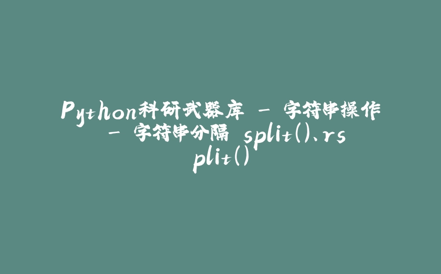 Python科研武器库 - 字符串操作 - 字符串分隔 split()、rsplit() - 拾光赋-拾光赋