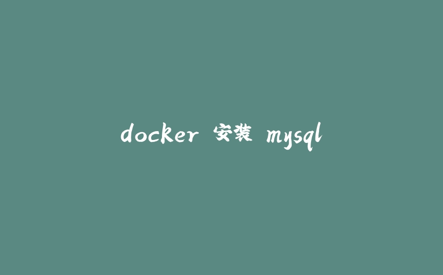 docker 安装 mysql - 拾光赋-拾光赋
