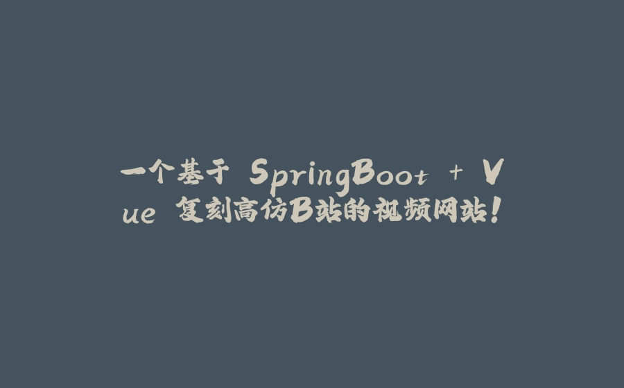 一个基于 SpringBoot + Vue 复刻高仿B站的视频网站！ - 拾光赋-拾光赋