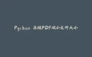 Python 压缩PDF减小文件大小-拾光赋