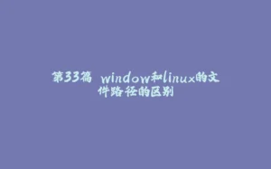 第33篇 window和linux的文件路径的区别-拾光赋