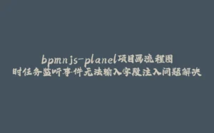 bpmnjs-planel项目画流程图时任务监听事件无法输入字段注入问题解决-拾光赋