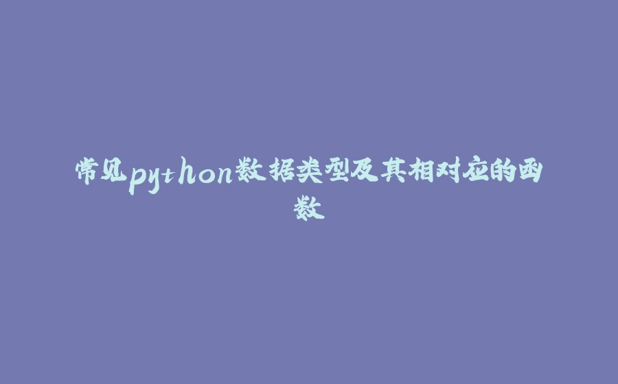 常见python数据类型及其相对应的函数 - 拾光赋-拾光赋