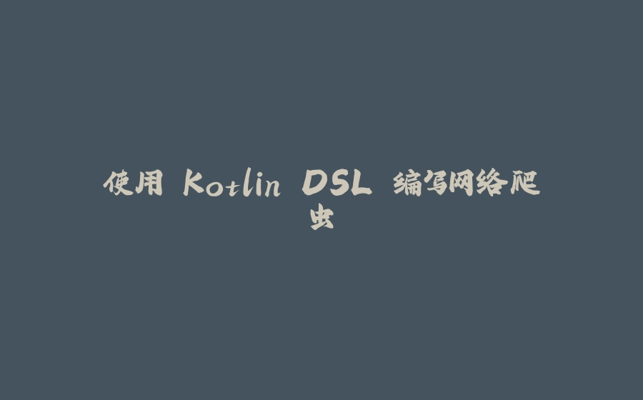 使用 Kotlin DSL 编写网络爬虫 - 拾光赋-拾光赋