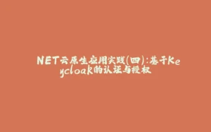 .NET云原生应用实践（四）：基于Keycloak的认证与授权-拾光赋