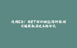 使用C#/.NET解析Wiki百科数据实现获取历史上的今天-拾光赋