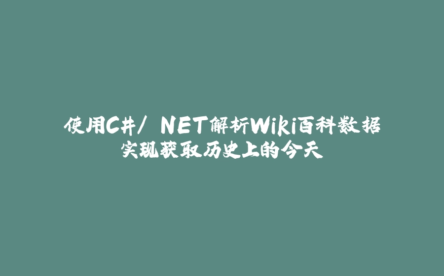 使用C#/.NET解析Wiki百科数据实现获取历史上的今天 - 拾光赋-拾光赋