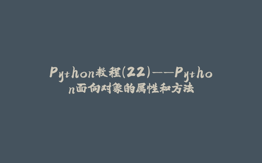 Python教程(22)——Python面向对象的属性和方法 - 拾光赋-拾光赋