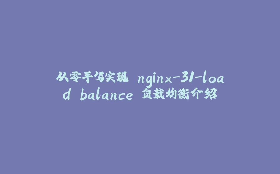从零手写实现 nginx-31-load balance 负载均衡介绍 - 拾光赋-拾光赋