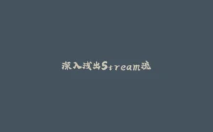 深入浅出Stream流-拾光赋