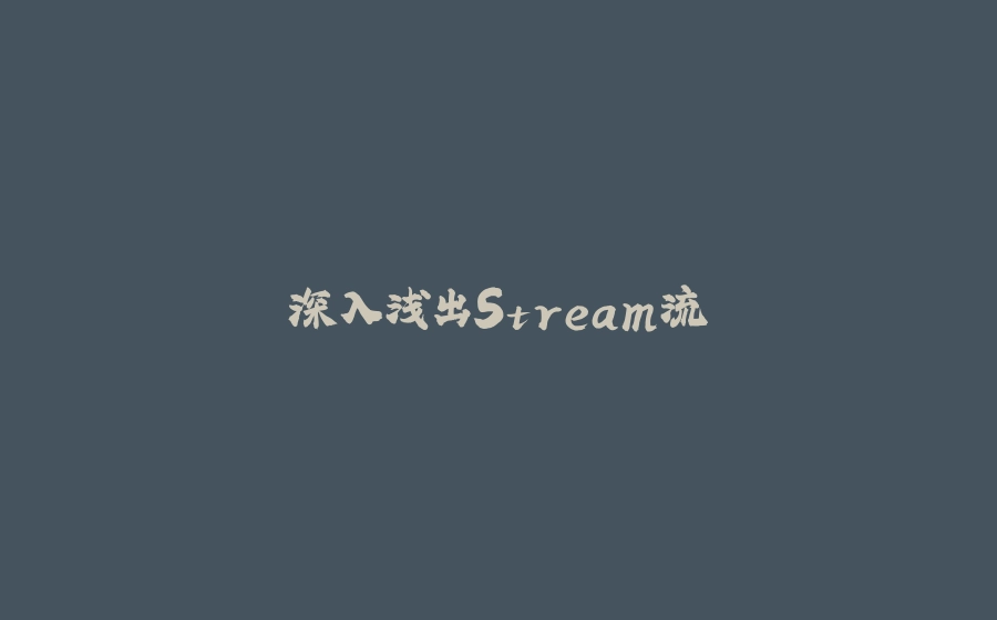 深入浅出Stream流 - 拾光赋-拾光赋
