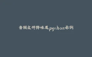 音频文件降噪及python示例-拾光赋