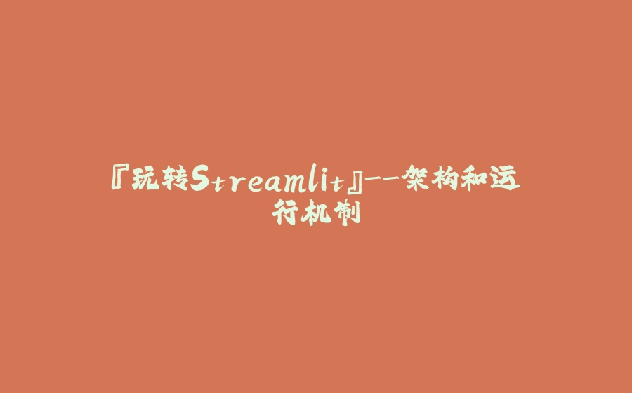 『玩转Streamlit』-架构和运行机制 - 拾光赋-拾光赋