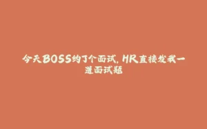 今天BOSS约了个面试，HR直接发我一道面试题-拾光赋