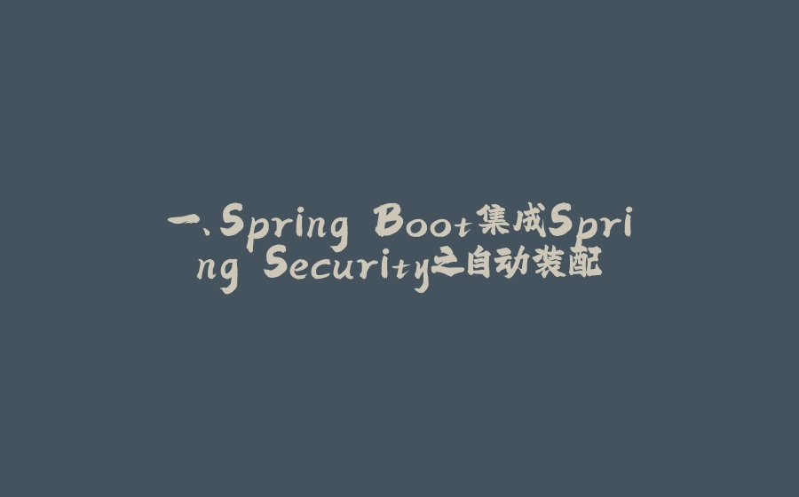 一、Spring Boot集成Spring Security之自动装配 - 拾光赋-拾光赋