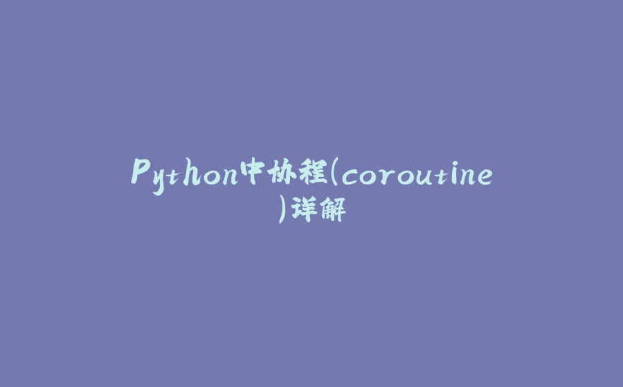 Python中协程（coroutine）详解 - 拾光赋-拾光赋