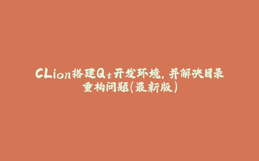CLion搭建Qt开发环境，并解决目录重构问题（最新版） - 拾光赋-拾光赋