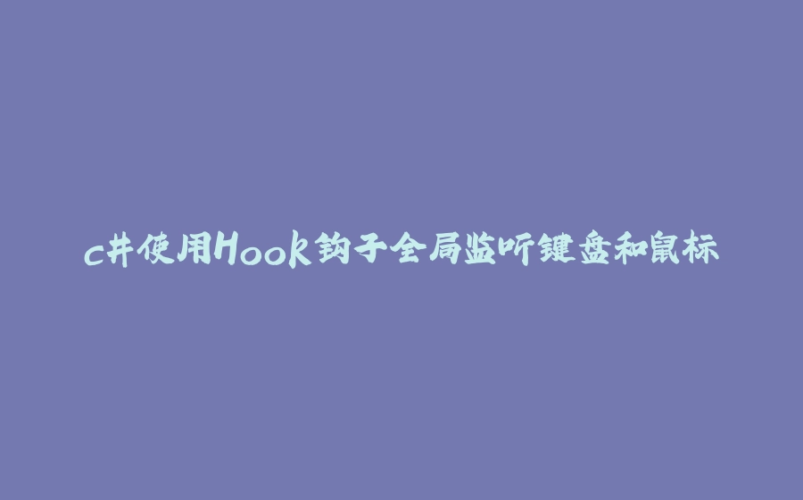 c#使用Hook钩子全局监听键盘和鼠标 - 拾光赋-拾光赋