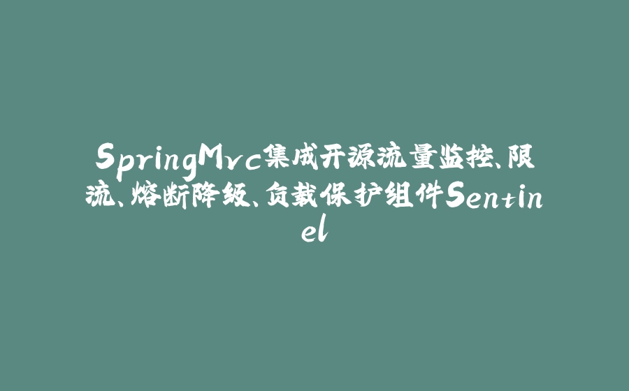 SpringMvc集成开源流量监控、限流、熔断降级、负载保护组件Sentinel - 拾光赋-拾光赋